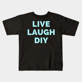 Live Laugh DIY - Black And Blue Simple Font - Funny Meme Sarcastic Satire Kids T-Shirt